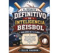EL DESAFÍO DEFINITIVO DE INTELIGENCIA BÉISBOL PARA NIÑOS DE 7 A 12 AÑOS: Todo lo que los jugadores jóvenes necesitan para ganar confianza, dominar las reglas y pensar como campeones.