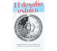 El desafío estoico: 21 días para pasar de ser un esclavo de tus emociones a ser el arquitecto de tu vida. (Filosofía ligera)