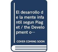 El desarrollo de la mente infantil segun Piaget / the Development of the Child's Mind, According to Piaget