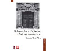 El Desarrollo Estabilizador - Reflexiones Sobre Una Epoca: Reflexiones sobre una epoca/ Reflections about a time (Historia (fce))