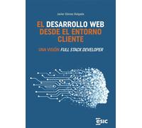 El desarrollo web desde el entorno cliente: Una visión Full Stack Developer (SIN COLECCION)