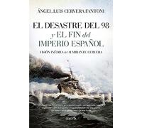 El Desastre Del 98 y El Fin Del Imperio Español; Visión inédita Del Almirante Cervera (Biblioteca de Historia)