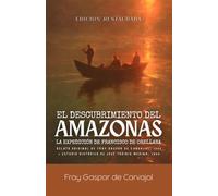 El descubrimiento del Amazonas: La Expedición de Francisco de Orellana: Relato Original de Fray Gaspar de Carvajal (1542) y Estudio Histórico de José ... (Crónicas de la Conquista de América)