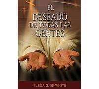 El Deseado de Todas las Gentes: (Historia de la Redención, cristología adventista, Comentario Histórico de los Evangelios y Eventos de los últimos días): 3 (El Gran Conflicto)