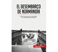 El desembarco de Normandía: El Día D clave para la victoria aliada en la Segunda Guerra Mundial (Historia)