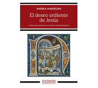 El deseo ardiente de Jesús: Cómo encontrarse con Cristo en la Eucaristía (Patmos)
