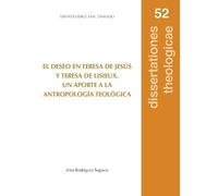 El deseo en Teresa de Jesús y Teresa de Lisieux. Un aporte a la antropología teológica: 52 (DISSERTATIONES THEOLOGICAE)