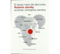 El deseo nace del derrumbe: acciones, conceptos, escritos (SIN COLECCION)