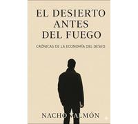 El Desierto Antes del Fuego: Crónicas de la Economía del Deseo
