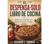 EL DESPENSA-SOLO LIBRO DE COCINA: Deliciosas comidas con lo que ya tienes en casa.