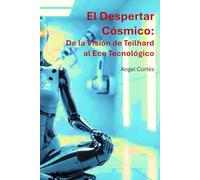 EL DESPERTAR CÓSMICO: De la visión de Teilhard al eco tecnologico y la danza unificada de la conciencia (Crónicas del Punto Omega)