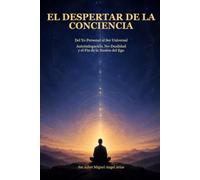 EL DESPERTAR DE LA CONCIENCIA: Del Yo Personal al Ser Universal: Autoindagación, No-Dualidad y el Fin de la Ilusión del Ego