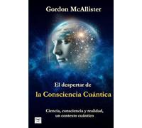 El despertar de la Consciencia Cuántica: Ciencia, consciencia y realidad