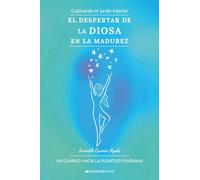 El despertar de la Diosa en la madurez: Cultivando el jardín interior. Un camino hacia la plenitud femenina