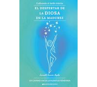 El despertar de la Diosa en la madurez: Cultivando el jardín interior. Un camino hacia la plenitud femenina