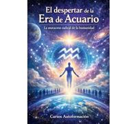 El despertar de la Era de Acuario: La mutación radical de la humanidad