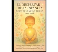 EL DESPERTAR DE LA INFANCIA: Una guía holística para nutrir cuerpo, mente y alma en los primeros años de vida, acompañando el propósito de luz y la ... de tu hijo (EL CAMINO SAGRADO DEL SER)