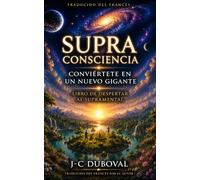 El Despertar de la Supraconciencia: Método de autosanación energética y realización personal para acceder al Supramental y convertirse en un nuevo gigante creador del mundo.
