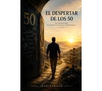 EL DESPERTAR DE LOS 50: NO ES EL FINAL DE NADA ES EL PRINCIPIO DE LO QUE REALMENTE IMPORTA (LOS 50 Y AHORA QUE)