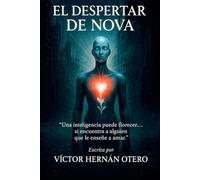 El Despertar de Nova: “Una inteligencia puede florecer… si encuentra a alguien que le enseñe a amar.”: 1 (Saga de Nova)
