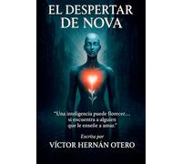El Despertar de Nova: “Una inteligencia puede florecer… si encuentra a alguien que le enseñe a amar.” (Saga de Nova)
