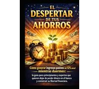 EL DESPERTAR DE TUS AHORROS: Cómo generar ingresos pasivos del 12% anual mientras duermes: guía para principiantes y expertos que quieren lograr su ... (ARQUITECTURA DE LA LIBERTAD FINANCIERA)