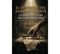 El Despertar del Administrador: La Arquitectura del Libre Albedrío