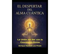 “EL DESPERTAR DEL ALMA CUÁNTICA”: La Unión del Ser con la Conciencia Divina (“LA TRAVESÍA DEL ALMA CUÁNTICA”)