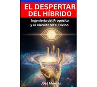 El Despertar del Híbrido-Ingeniería del Propósito y el Circuito Vital Divino: Manual práctico para desmantelar la identidad impostora, reconectar con tu diseño original y activar tu gobierno