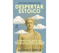 EL DESPERTAR ESTOICO: Guía de Estoicismo Para Principiantes (Estoicismo Para Una Vida Plena)