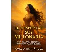 El Despertar SoY Millonaria: Una guía para despertar tu poder y tu abundancia