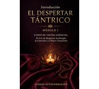 EL DESPERTAR TÁNTRICO: Curso de Tantra Esencial: El Arte de Despertar la Energía, la Conexión y el Placer Consciente (VOLUMEN 1)