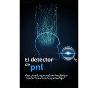 EL DETECTOR DE PNL Descubre lo que realmente piensan los demás antes de que lo digan