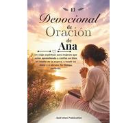 El Devocional de Oración de Ana: Un viaje espiritual para mujeres que están aprendiendo a confiar en Dios en medio de la espera, a rendir su dolor y a abrazar Su tiempo perfecto.