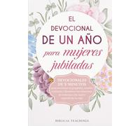 El devocional de un año para mujeres jubiladas: Devocionales de 5-minutos para encontrar tu propósito, sentirte realizada y fortalecer tus relaciones al comenzar este nuevo capítulo de tu vida