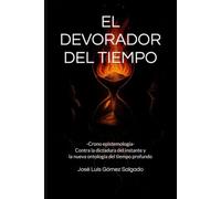 EL DEVORADOR DEL TIEMPO: -Crono epistemología- Contra la dictadura del instante y la nueva ontología del tiempo profundo
