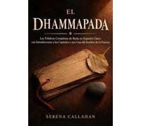 EL DHAMMAPADA: Las Palabras Completas de Buda en Español Claro, con Introducciones a los Capítulos y una Guía del Sendero de la Práctica