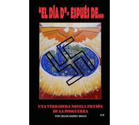 "El Día D"-espués de...: Una verdadera novela ficción de la posguerra