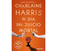 El Día del Juicio Mortal (Sookie Stackhouse 11): La undécima entrega de los libros escritos por Charlaine Harris que han inspirad (Best Seller)