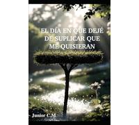 EL DÍA EN QUE DEJÉ DE SUPLICAR QUE ME QUISIERAN