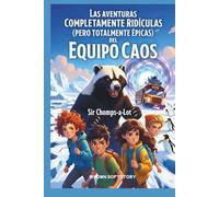 El día en que el autobús escolar se fue solo a la Antártida: Las Completamente Ridículas (Pero Totalmente Épicas) Aventuras del Equipo Caos Libro 1
