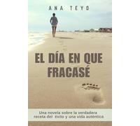 El Día en que Fracasé: Una novela sobre la verdadera receta del éxito y una vida auténtica