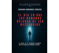 El día en que los humanos dejaron de ser necesarios: El relato de la transición silenciosa hacia un planeta sin humanos al mando.
