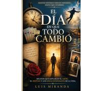 EL DÍA EN QUE TODO CAMBIÓ: RELATOS QUE EXPLORAN EL AMOR, EL DESTINO Y LOS GIROS INESPERADOS DE LA VIDA