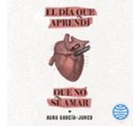 El Día Que Aprendí Que No Sé Amar (audiolibro)