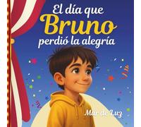 El día que Bruno perdió la alegría: Un cuento ilustrado sobre la autoestima, las emociones y la importancia de querernos tal como somos. Para niños y niñas de 6 a 10 años. (La luna de las emociones)