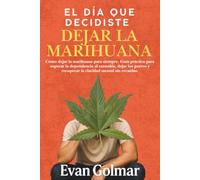 El día que decidiste dejar la marihuana: Cómo dejar la marihuana para siempre. Guía práctica para superar la dependencia al canna ejar los porros y recuperar la claridad mental sin recaídas.