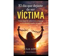 El día que dejaste de ser víctima: Cómo dejar de sobrevivir y empezar a vivir desde tu poder personal (DESPIERTA TU LUZ)