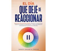 El Día Que Dejé de Reaccionar: Regulación Emocional para Adultos: Gestiona Tus Detonantes, Supera la Ansiedad y el Sobrepensar, y Desarrolla Resiliencia Emocional Que Funciona en la Vida Real