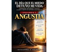 EL DÍA QUE EL MIEDO DETUVO MI VIDA: Volumen I Angustia